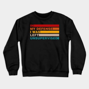 Cool Funny Tee In My Defense I Was Left Unsupervised Crewneck Sweatshirt